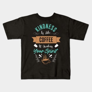 Kindness is like Coffee it awakens your spirit Kids T-Shirt